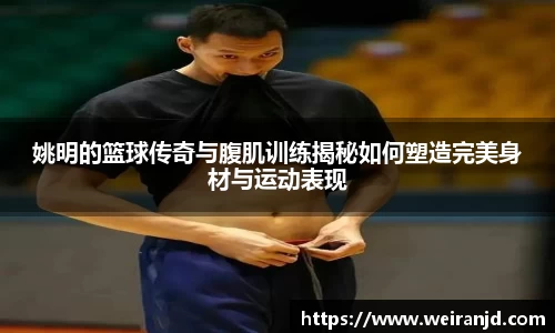 姚明的篮球传奇与腹肌训练揭秘如何塑造完美身材与运动表现