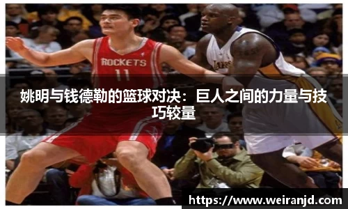 姚明与钱德勒的篮球对决：巨人之间的力量与技巧较量
