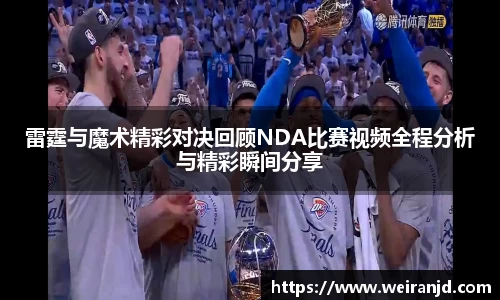雷霆与魔术精彩对决回顾NDA比赛视频全程分析与精彩瞬间分享